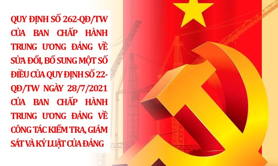 Quy định số 262-QĐ/TW của Ban Chấp h&amp;#224;nh Trung ương Đảng (kh&amp;#243;a XIII) về sửa đổi, bổ sung một số điều của Quy định số 22-QĐ/TW, ng&amp;#224;y 28/7/2021 của Ban Chấp h&amp;#224;nh Trung ương Đảng về c&amp;#244;ng t&amp;#225;c kiểm tra, gi&amp;#225;m s&amp;#225;t (KT,GS) v&amp;#224; kỷ luật của Đảng